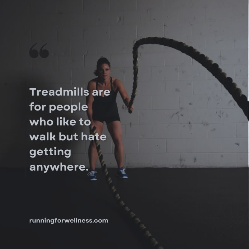 A woman using battle ropes in a dim gym with the sarcastic quote “Treadmills are for people who like to walk but hate getting anywhere."