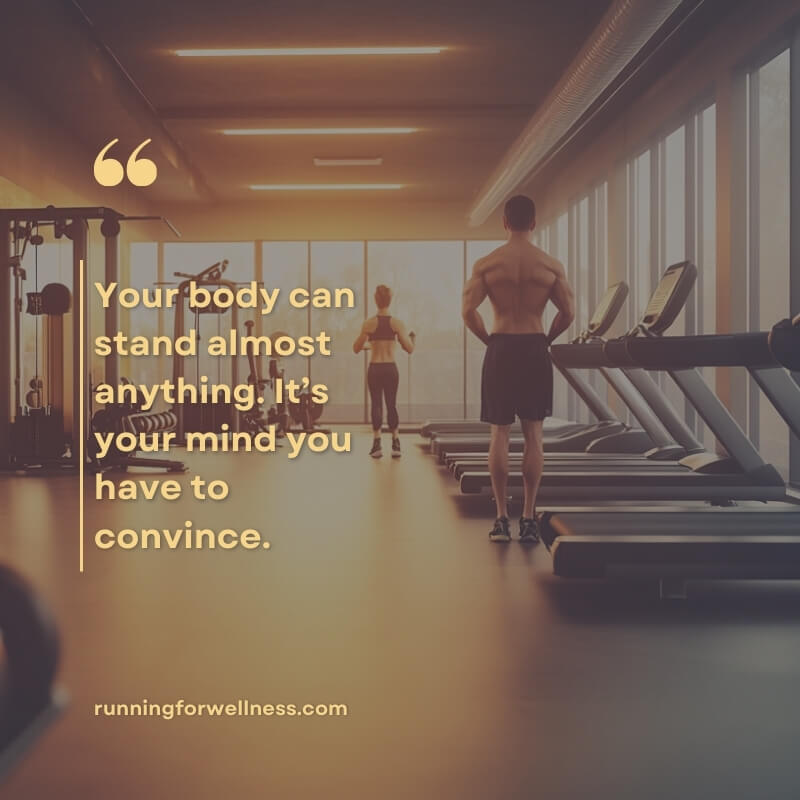 A man and woman in a bright gym with treadmills, paired with the quote “Your body can stand almost anything. It’s your mind you have to convince"